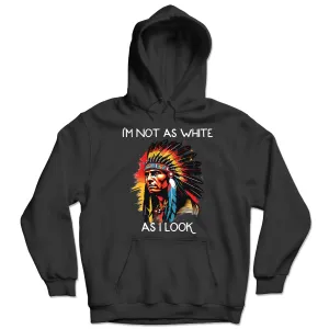 I'm Not As White As I Look Native American 02 Hoodie Sweatshirt for Men Women