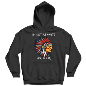I'm Not As White As I Look Native American 03 Hoodie Sweatshirt for Men Women