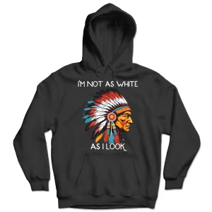 I'm Not As White As I Look Native American 04 Hoodie Sweatshirt for Men Women