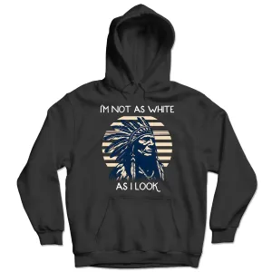 I'm Not As White As I Look Native American 05 Hoodie Sweatshirt for Men Women
