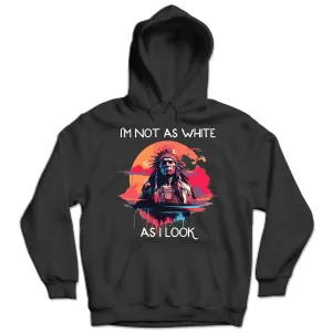 I'm Not As White As I Look Native American 06 Hoodie Sweatshirt for Men Women