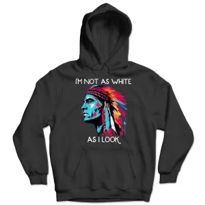 I'm Not As White As I Look Native American 08 Hoodie Sweatshirt for Men Women