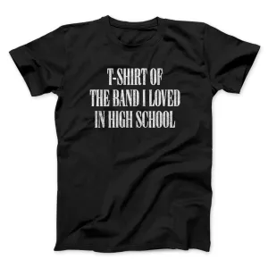 T-Shirt Of The Band I Loved In High School Men/Unisex T-Shirt