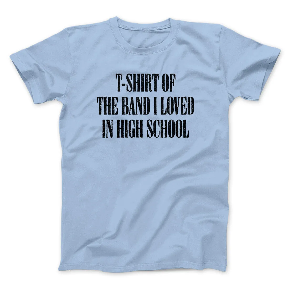T-Shirt Of The Band I Loved In High School Men/Unisex T-Shirt