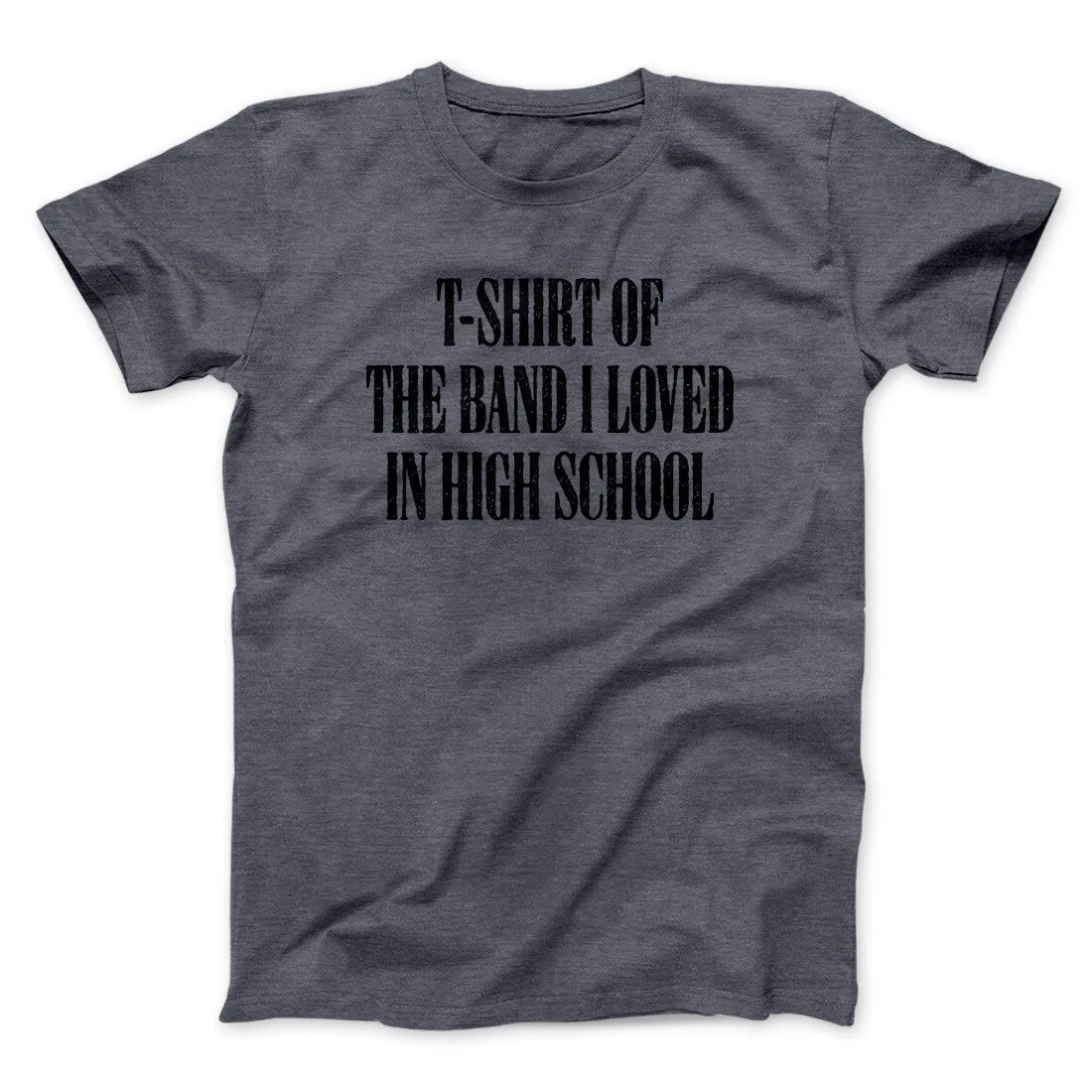 T-Shirt Of The Band I Loved In High School Men/Unisex T-Shirt