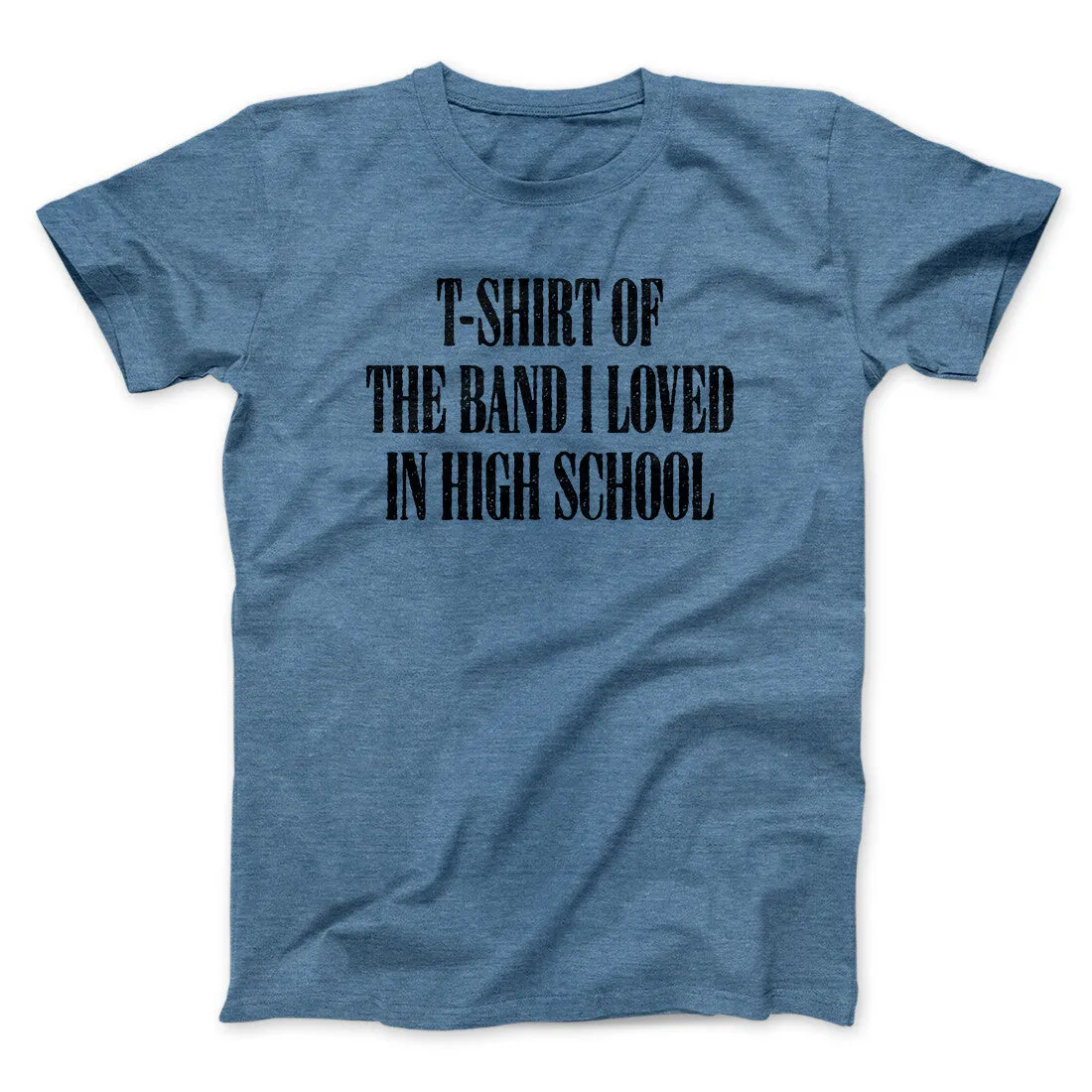 T-Shirt Of The Band I Loved In High School Men/Unisex T-Shirt