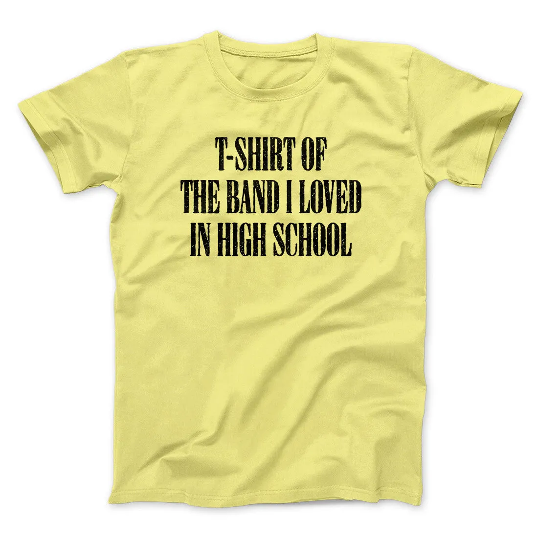 T-Shirt Of The Band I Loved In High School Men/Unisex T-Shirt