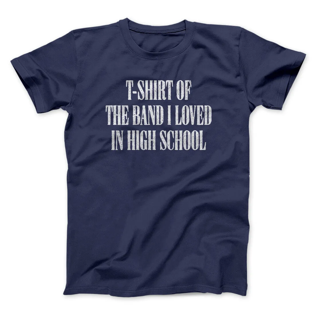 T-Shirt Of The Band I Loved In High School Men/Unisex T-Shirt