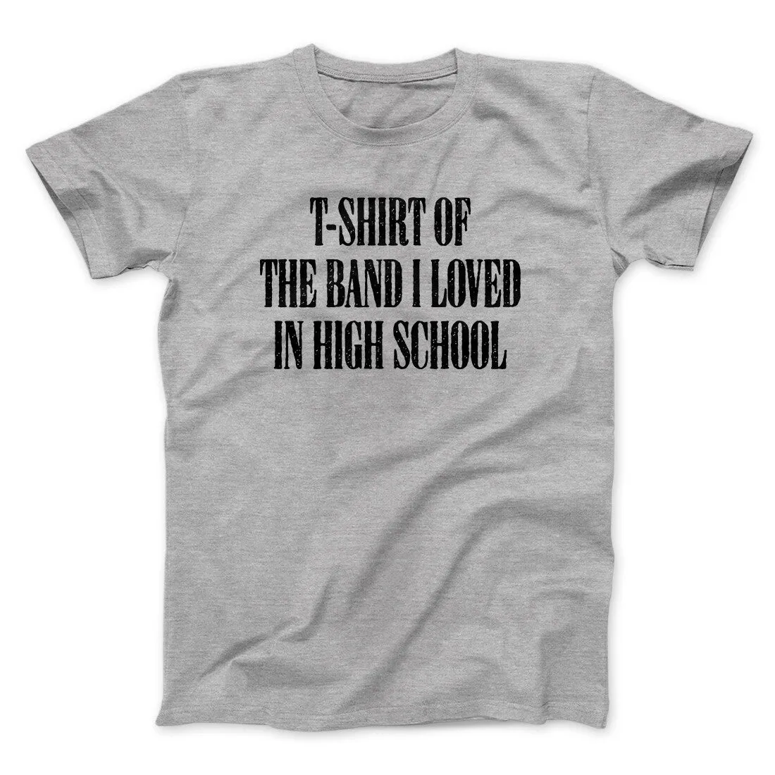 T-Shirt Of The Band I Loved In High School Men/Unisex T-Shirt