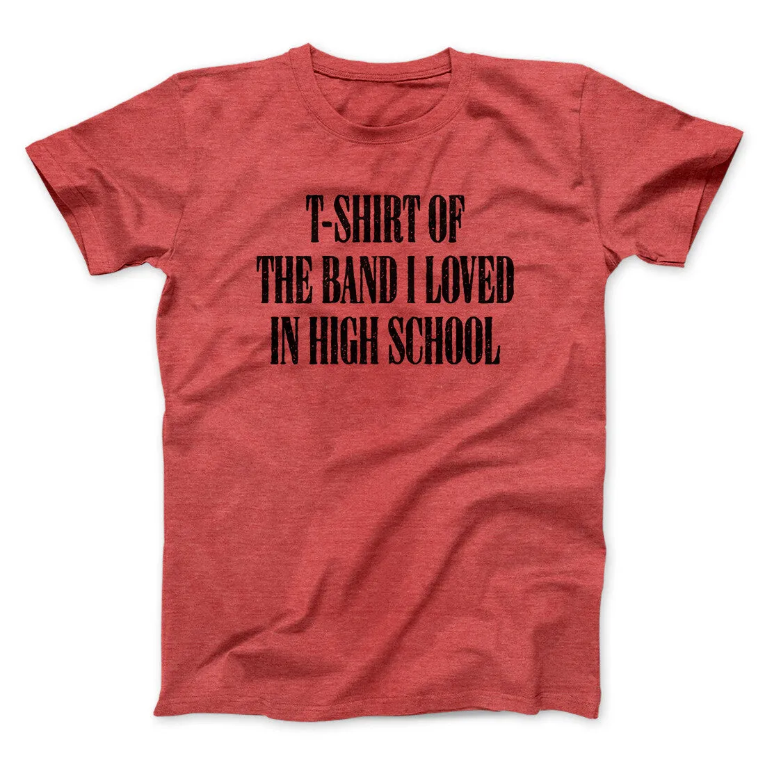 T-Shirt Of The Band I Loved In High School Men/Unisex T-Shirt