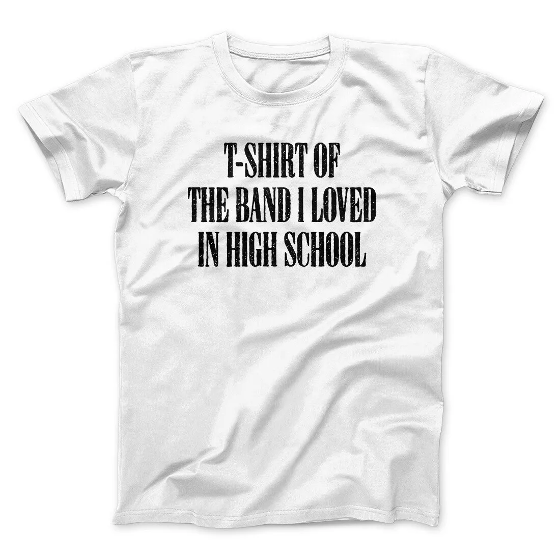 T-Shirt Of The Band I Loved In High School Men/Unisex T-Shirt