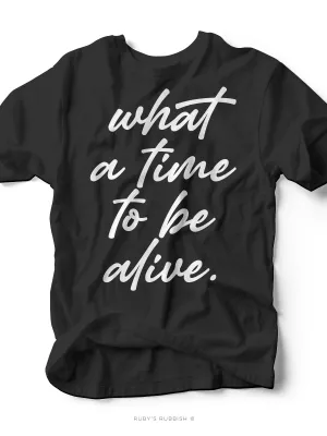 What a Time to Be Alive | Southern T-Shirt | Ruby’s Rubbish®