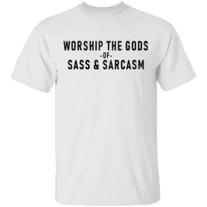 Worship The Gods Of Sass And Sarcasm T-Shirt